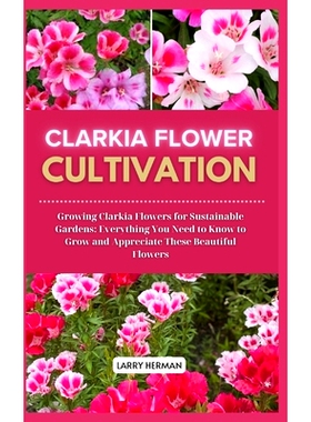 预订 Clarkia Flower Cultivation: Growing Clarkia Flowers for Sustainable Gardens: Everything You Need to Know to Grow an