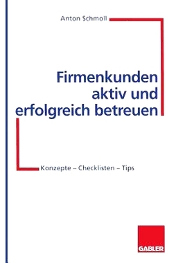 预订 Firmenkunden aktiv und erfolgreich betreuen: Konzepte — Checklisten — Tips: 9783322870629