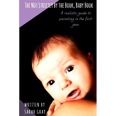预订 The Not Strictly by the Book, Baby Book: A Realistic Guide to Parenting in the First Year: 9781718912366