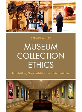 预订 Museum Collection Ethics: Acquisition, Stewardship, and Interpretation 博物馆收藏伦理：采集，管理和解释: 9781538135