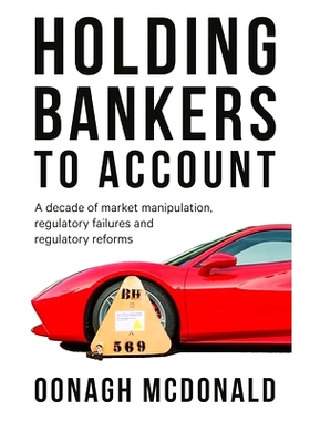预订 Holding bankers to account: A decade of market manipulation, regulatory failures and regulatory reforms 要求银行家