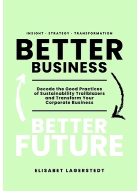 预订 Better Business Better Future: Decode the Good Practices of Sustainability Trailblazers and Transform Your Corporat
