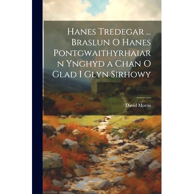 预订 Hanes Tredegar ... Braslun O Hanes Pontgwaithyrhaiarn Ynghyd a Chan O Glad I Glyn Sirhowy: 9781022727410