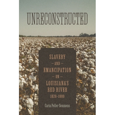 预订 Unreconstructed: Slavery and Emancipation on Louisiana’s Red River, 1820-1880 9780807184677