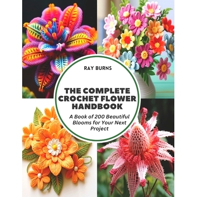 预订 The Complete Crochet Flower Handbook: A Book of 200 Beautiful Blooms for Your Next Project: 9798321817315