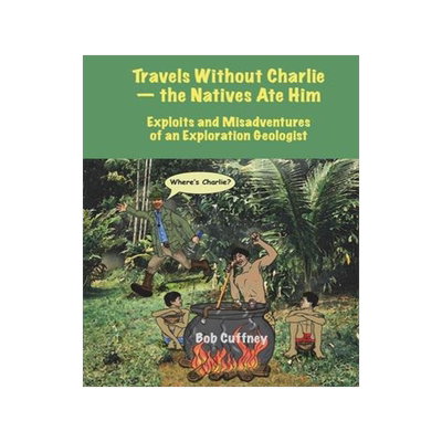 [预订]Travels Without Charlie-the Natives Ate Him: Exploits & Misadventures of an Exploration Geologist 9781938814372