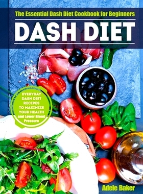 预订 Dash Diet: The Essential Dash Diet Cookbook for Beginners. Everyday Dash Diet Recipes to Maximize Your Health and L