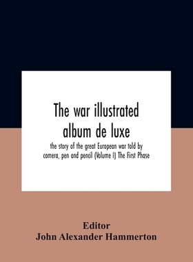 预订 The War Illustrated Album De Luxe; The Story Of The Great European War Told By Camera, Pen And Pencil (Volume I) Th