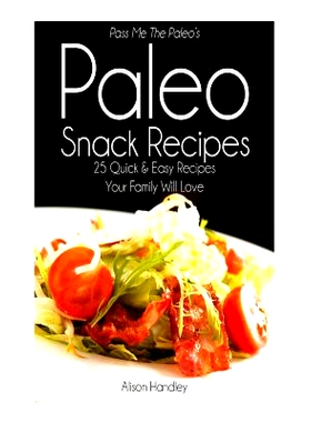 预订 Pass Me The Paleo’s Paleo Snack Recipes: 25 Quick and Easy Recipes That Your Family Will Love: 9781500787455