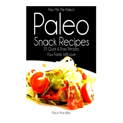 预订 Pass Me The Paleo’s Paleo Snack Recipes: 25 Quick and Easy Recipes That Your Family Will Love: 9781500787455