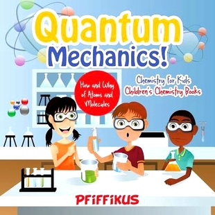 预订 Quantum Mechanics! The How’s and Why’s of Atoms and Molecules - Chemistry for Kids - Children’s Chemistry Books: