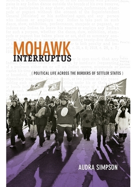 预订 Mohawk Interruptus: Political Life Across the Borders of Settler States 莫霍克之扰：跨越定居国的政治生活（精装）: 9