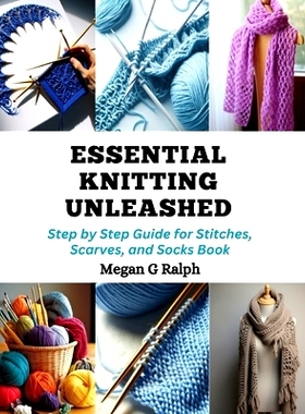 预订 Essential Knitting Unleashed: Step by Step Guide for Stitches, Scarves, and Socks Book: 9798872303664