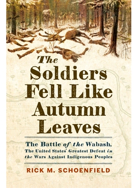 预订 The Soldiers Fell Like Autumn Leaves: The Battle of the Wabash, the United States’ Greatest Defeat in the Wars Aga