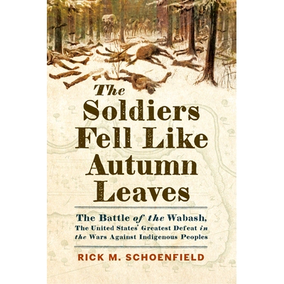 预订 The Soldiers Fell Like Autumn Leaves: The Battle of the Wabash, the United States’ Greatest Defeat in the Wars Aga