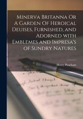 [预订]Minerva Britanna Or A Garden Of Heroical Deuises, Furnished, and Adorned With Emblemes and Impresa 9781013960277
