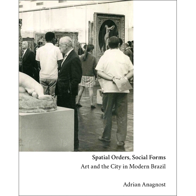 预订 Spatial Orders, Social Forms: Art and the City in Modern Brazil 空间秩序、社会形态：现代巴西的艺术与城市: 978030025