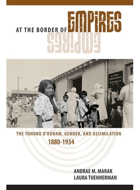 预订 At the Border of Empires: The Tohono O’Odham, Gender, and Assimilation, 1880-1934: 9780816536566