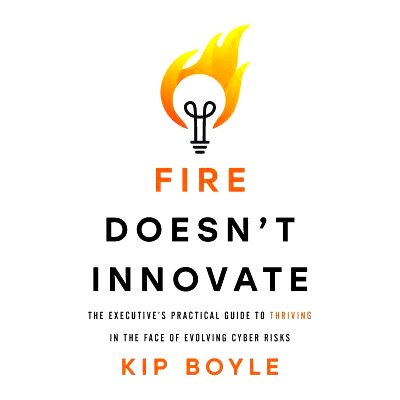 预订 Fire Doesn’t Innovate: The Executive’s Practical Guide to Thriving in the Face of Evolving Cyber Risks: 978154451