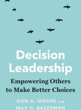 【预订】Decision Leadership: Empowering Others to Make Better Choices 9780300259698