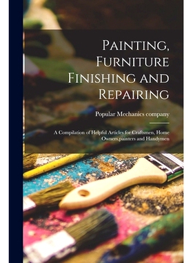 预订 Painting, Furniture Finishing and Repairing; a Compilation of Helpful Articles for Craftsmen, Home Owners, painters