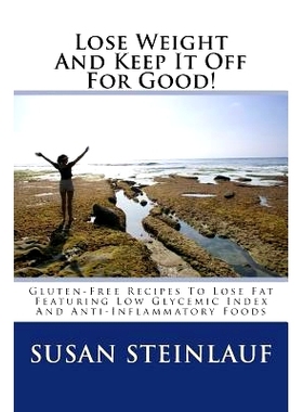预订 Lose Weight And Keep It Off -For Good!: Gluten-Free Recipes To Lose Fat Featuring Low Glycemic Index And Anti-Infla