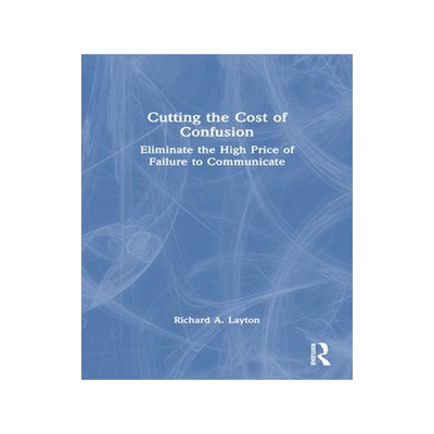 [预订]Cutting the Cost of Confusion: Eliminate the High Price of Failure to Communicate 9781032293271