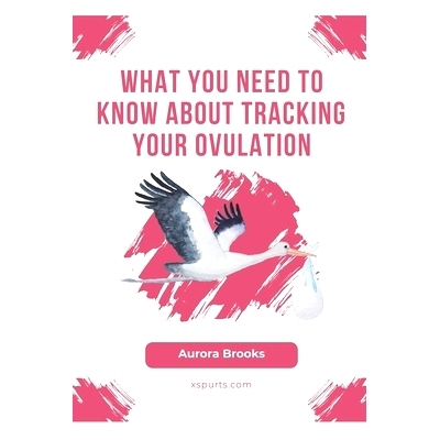 预订 What You Need to Know About Tracking Your Ovulation: 9798859335015