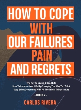 预订 How To Cope With Our Pain, Failures And Regrets: The Key To Living A Good Life - How To Improve Your Life By Changi