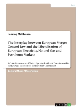 预订 The Interplay between European Merger Control Law and the Liberalisation of European Electricity, Natural Gas and P