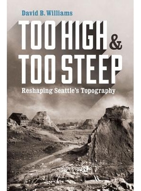 预订 Too High and Too Steep: Reshaping Seattle’s Topography 太高太陡：重塑西雅图地形: 9780295995045