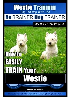 预订 Westie Training Dog Training with the No BRAINER Dog TRAINER We Make it THAT Easy!: How to EASILY TRAIN Your Westie