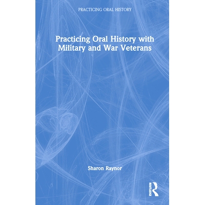 预订 Practicing Oral History with Military and War Veterans 与军队及战争老兵身体力行口述史: 9781629583501