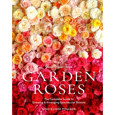 预订 Grace Rose Farm: Garden Roses: The Complete Guide to Growing & Arranging Spectacular Blooms