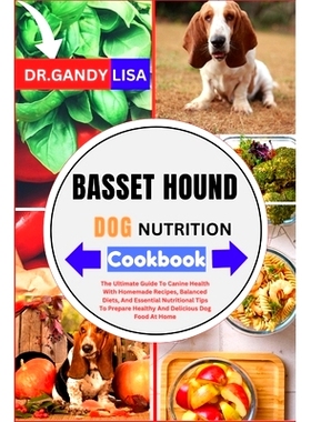 预订 BASSET HOUND DOG NUTRITION Cookbook: The Ultimate Guide To Canine Health With Homemade Recipes, Balanced Diets, And