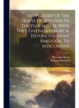 预订 The History Of The House Of Seytoun To The Year M.d.lix. With The Continuation By A. [seton] Viscount Kingston, To