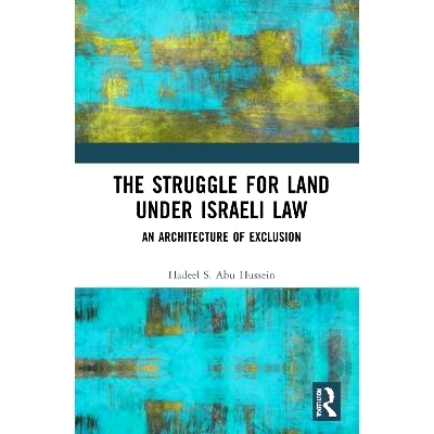 预订 The Struggle for Land Under Israeli Law: An Architecture of Exclusion 以色列法律下的土地斗争：排斥的架构: 978103215