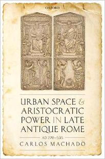 【预订】Urban Space and Aristocratic Power in Late Antique Rome