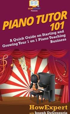 [预订]Piano Tutor 101: A Quick Guide on Starting and Growing Your 1 on 1 Piano Teaching Business 9781950864966