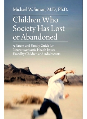 预订 Children Who Society Has Lost or Abandoned: A Parent and Family Guide for Neuropsychiatric Health Issues Faced by C
