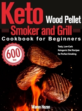 预订 Keto Wood Pellet Smoker and Grill Cookbook for Beginners: 600-Day Tasty, Low-Carb Ketogenic Diet Recipes for Perfec