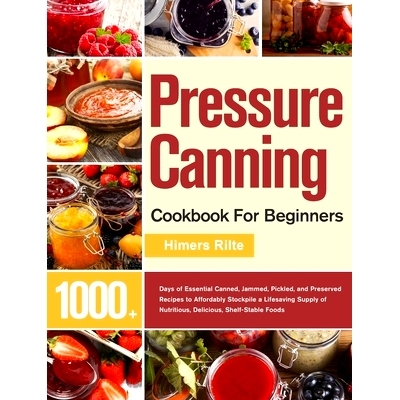 预订 Pressure Canning Cookbook For Beginners: 1000+ Days of Essential Canned, Jammed, Pickled, and Preserved Recipes to