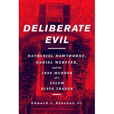 预订 Deliberate Evil: Nathaniel Hawthorne, Daniel Webster, and the 1830 Murder of a Salem Slave Trader 蓄意作恶：纳撒尼
