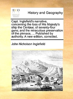 预订 Capt. Inglefield’s Narrative, Concerning the Loss of His Majesty’s Ship the Centaur, of Seventy-Four Guns; And th