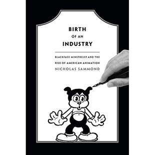 预订 Birth of an Industry: Blackface Minstrelsy and the Rise of American Animation 一种产业的诞生：黑面表演与美国动画片