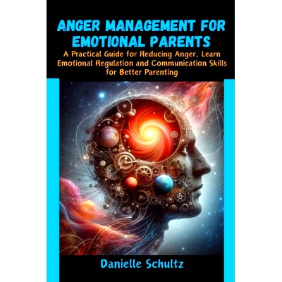 预订 Anger Management For Emotional Parents: A Practical Guide for Reducing Anger, Learn Emotional Regulation and Commun