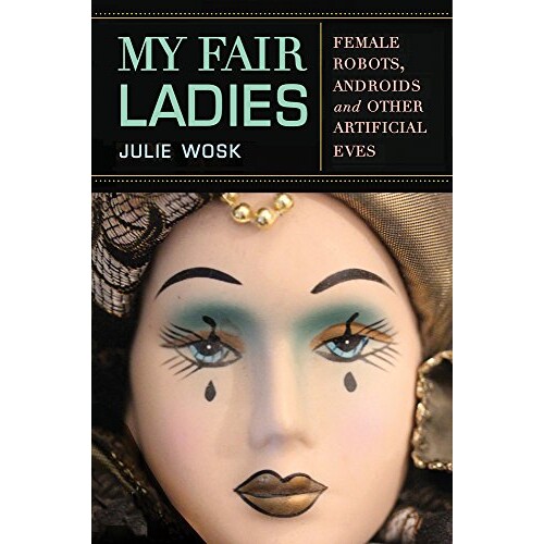 预订 My Fair Ladies: Female Robots, Androids, and Other Artificial Eves 窈窕淑女：女性机器人、机器人及其他人造夏娃（精装