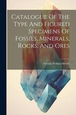 [预订]Catalogue Of The Type And Figured Specimens Of Fossils, Minerals, Rocks, And Ores 9781021024046
