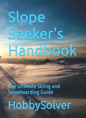 预订 Slope Seeker’s Handbook: The Ultimate Skiing and Snowboarding Guide: 9798866905348