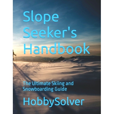 预订 Slope Seeker’s Handbook: The Ultimate Skiing and Snowboarding Guide: 9798866905348